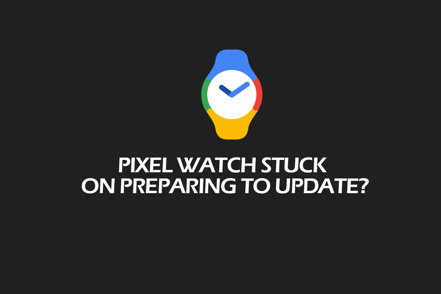 Pixel Watch Stuck On Preparing To Update