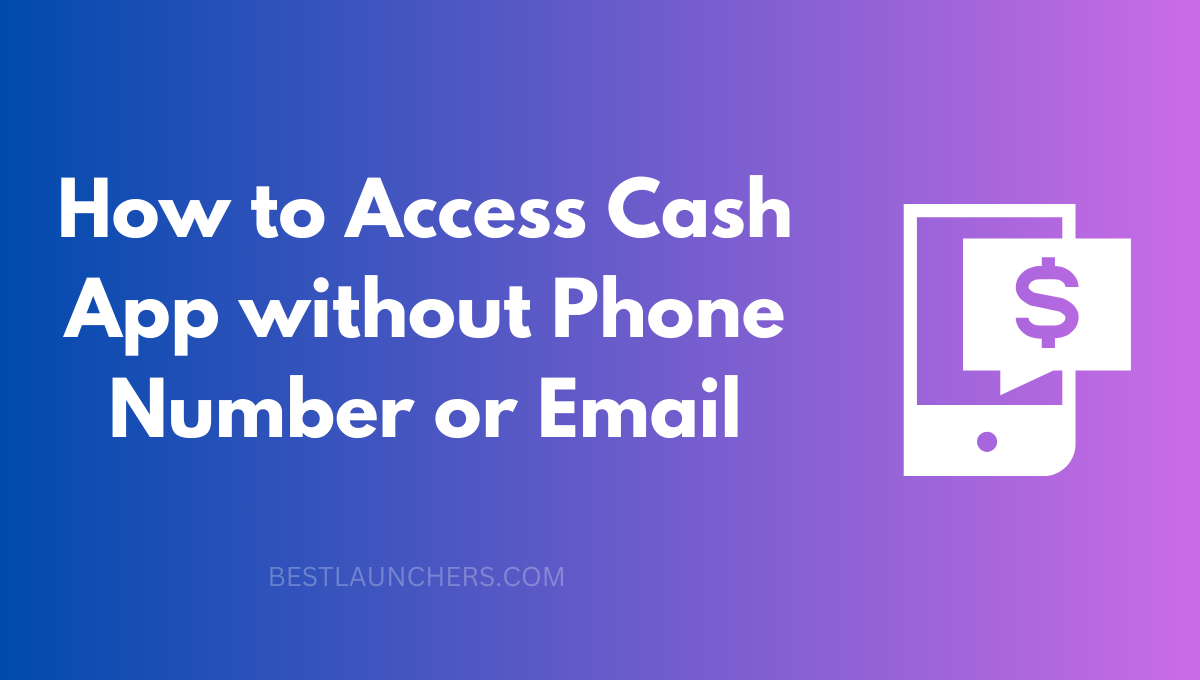 How to Access Cash App without Phone Number or Email?