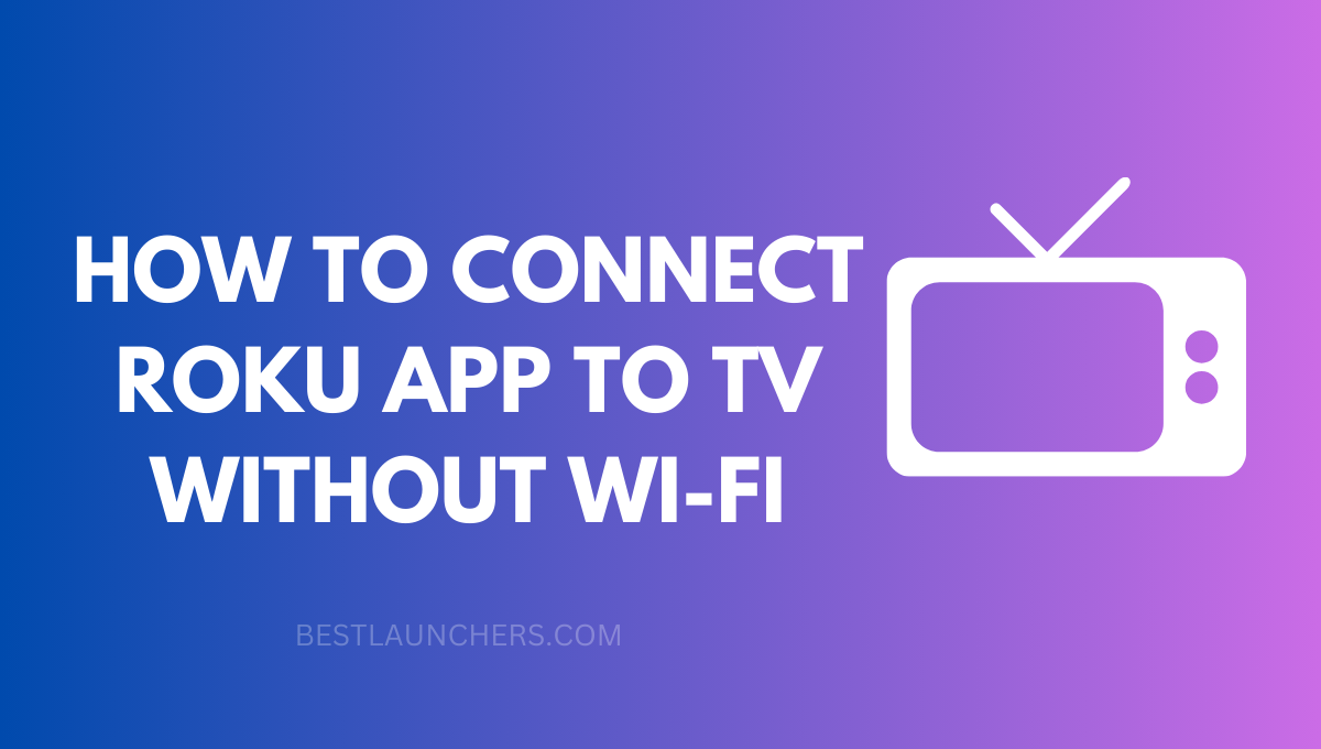 How to Connect Roku App to Tv without Wifi