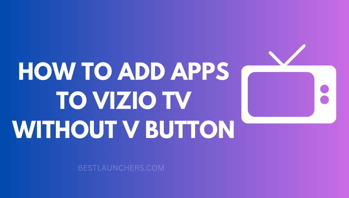 How to Add Apps to Vizio Tv without V Button
