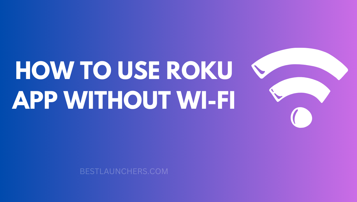 How to Use Roku App without Wi-Fi