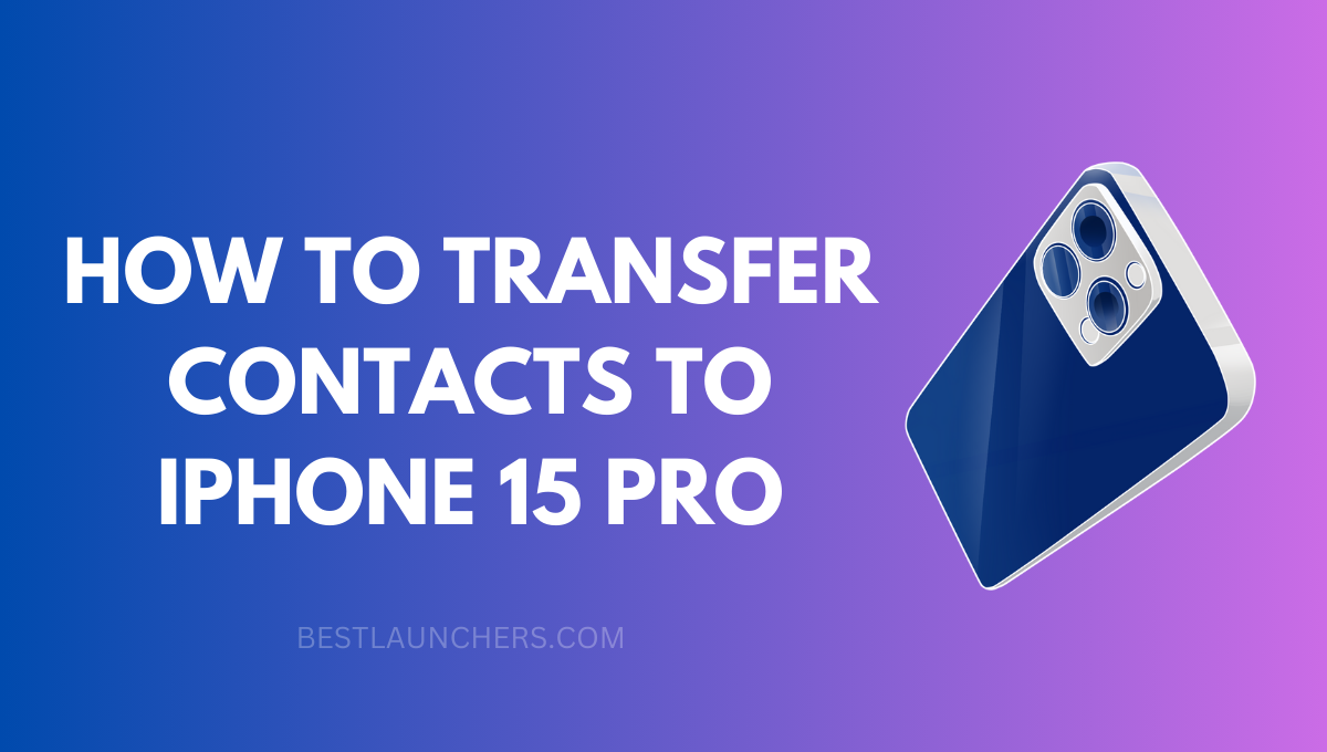 How to Transfer Contacts to Iphone 15 Pro