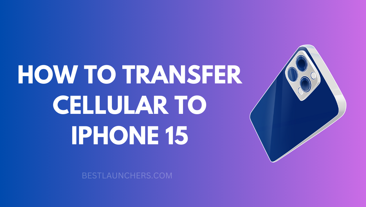 How to Transfer Cellular to iPhone 15