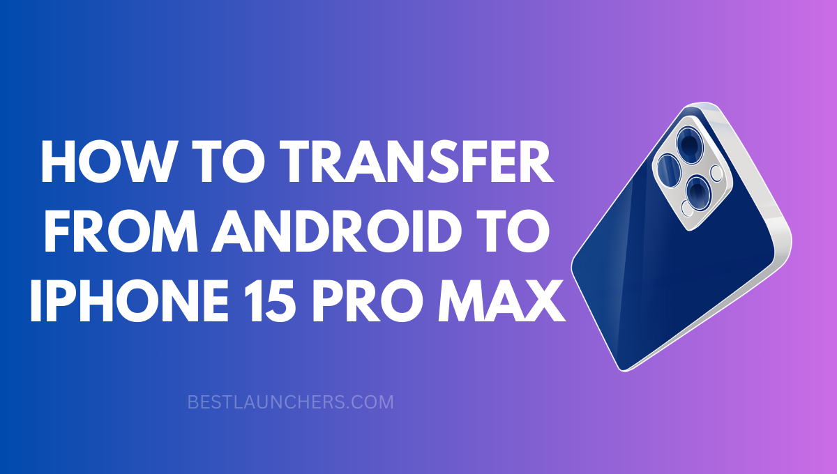 How to Transfer from Android to iPhone 15 Pro Max