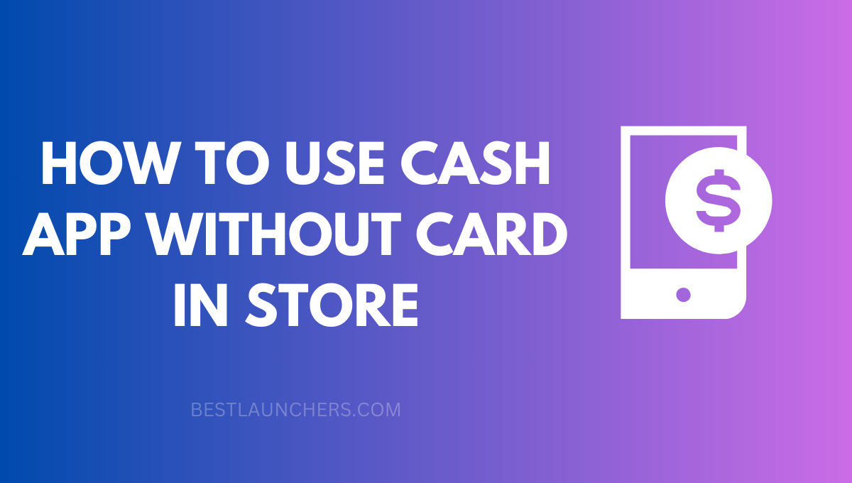 How to Use Cash App without Card in Store
