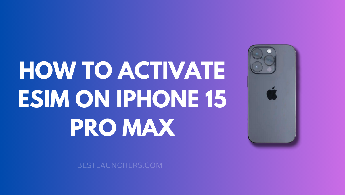 How to Activate Esim on Iphone 15 Pro Max